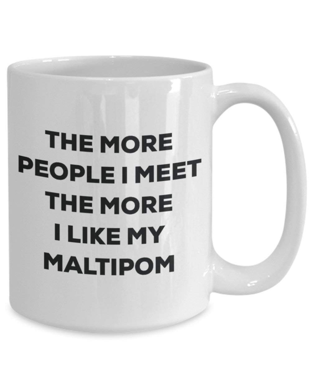 The more people I meet the more I like my Maltipom Mug - Funny Coffee Cup - Christmas Dog Lover Cute Gag Gifts Idea