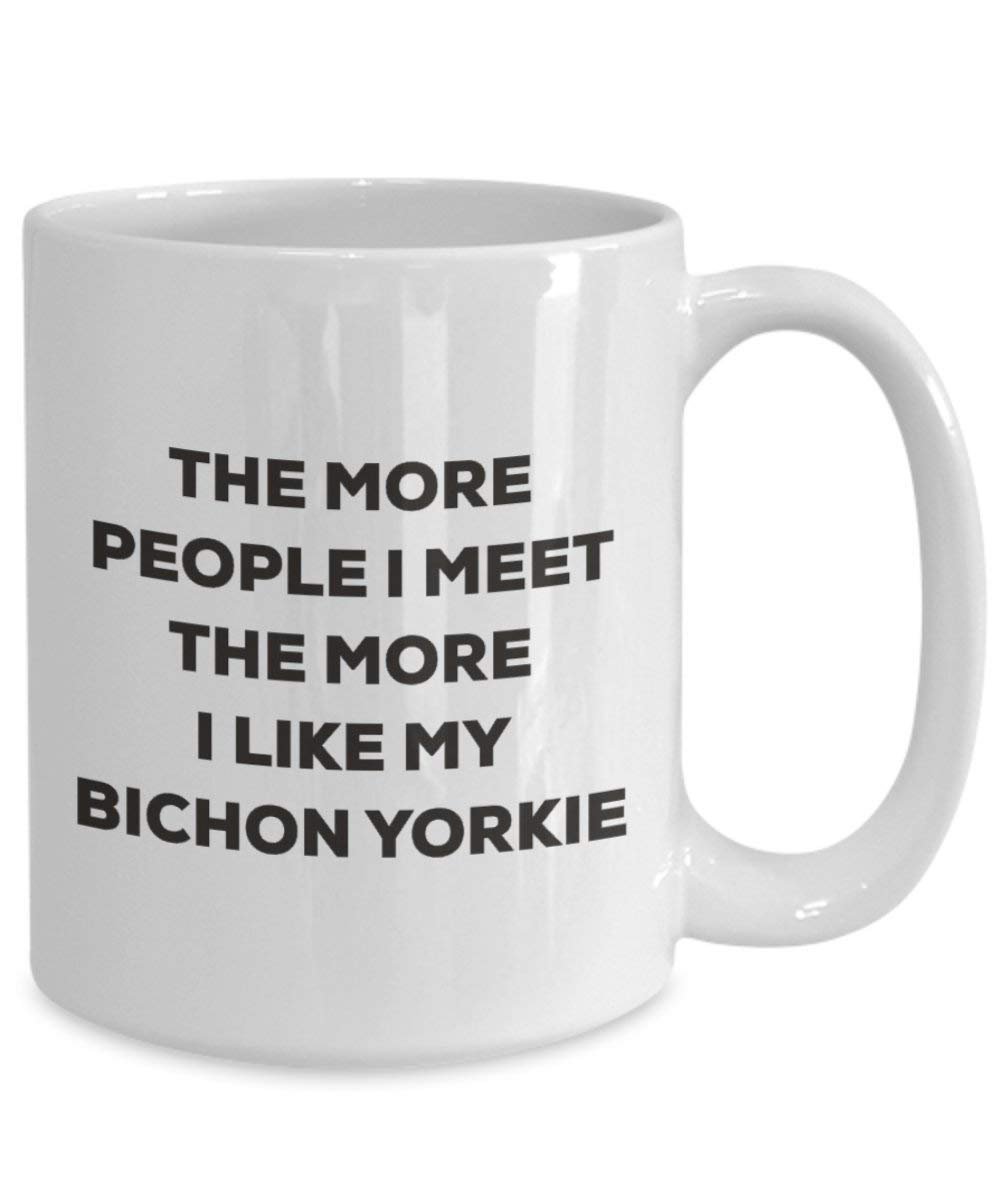 The More People I Meet the More I Like My Bichon Yorkie Tasse – Funny Coffee Cup – Weihnachten Hund Lover niedlichen Gag Geschenke Idee