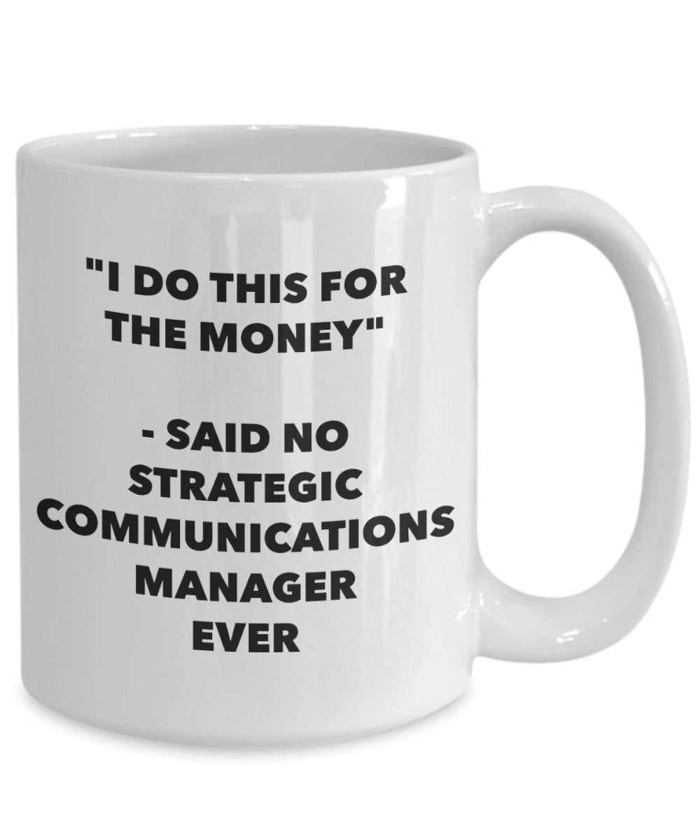 "I Do This for the Money" - Said No Strategic Communications Manager Ever Mug - Funny Tea Hot Cocoa Coffee Cup - Novelty Birthday Christmas Anniversar