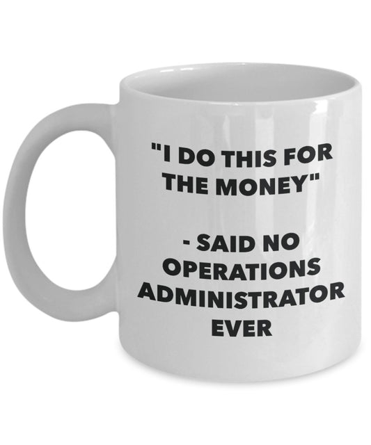 "I Do This for the Money" - Said No Operations Administrator Ever Mug - Funny Tea Hot Cocoa Coffee Cup - Novelty Birthday Christmas Anniversary Gag Gi
