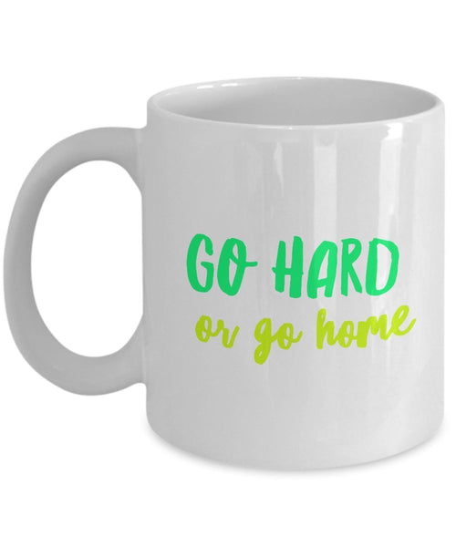 Go Hard or go home Mug - Funny Ceramic Coffee Mug - Unique Gifts Idea