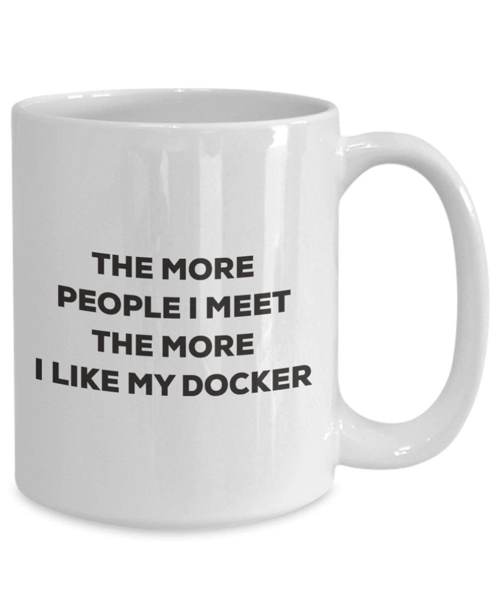 The more people I meet the more I like my Docker Mug - Funny Coffee Cup - Christmas Dog Lover Cute Gag Gifts Idea