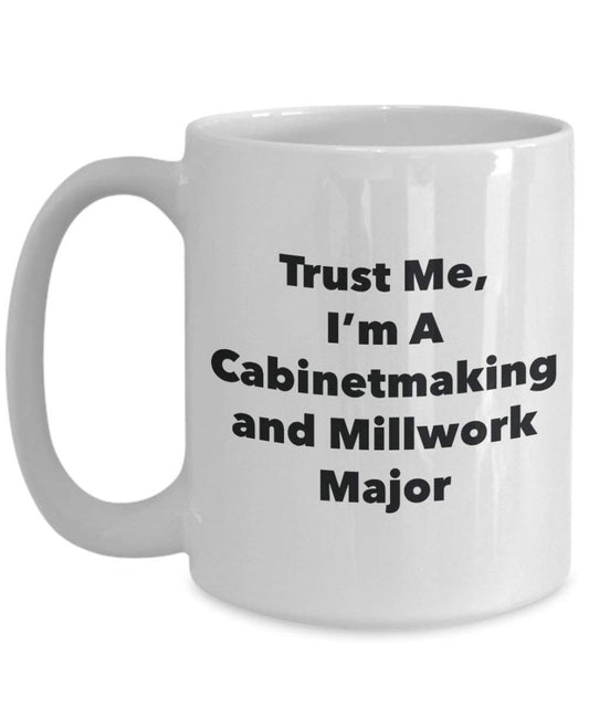 Trust Me, I'm A Cabinetmaking and Millwork Major Mug - Funny Coffee Cup - Cute Graduation Gag Gifts Ideas for Friends and Classmates (15oz)