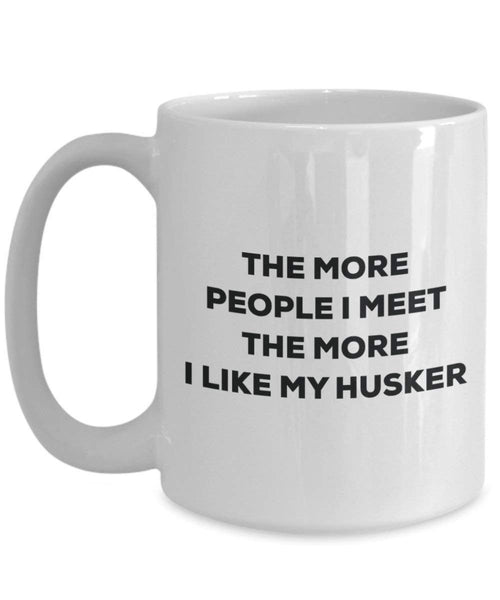 The more people I meet the more I like my Husker Mug - Funny Coffee Cup - Christmas Dog Lover Cute Gag Gifts Idea