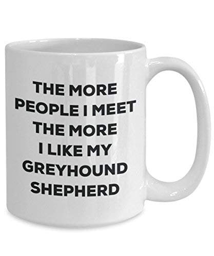 The More People I Meet The More I Like My Greyhound Shepherd Mug - Funny Coffee Cup - Christmas Dog Lover Cute Gag Gifts Idea