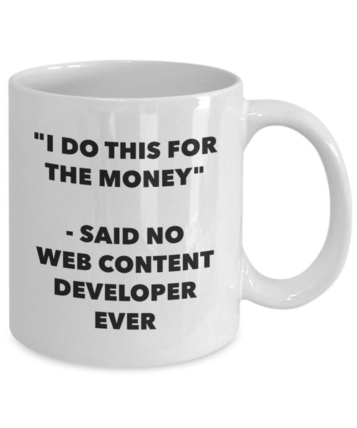 I Do This for the Money - Said No Web Content Developer Ever Mug - Funny Tea Cocoa Coffee Cup - Birthday Christmas Gag Gifts Idea