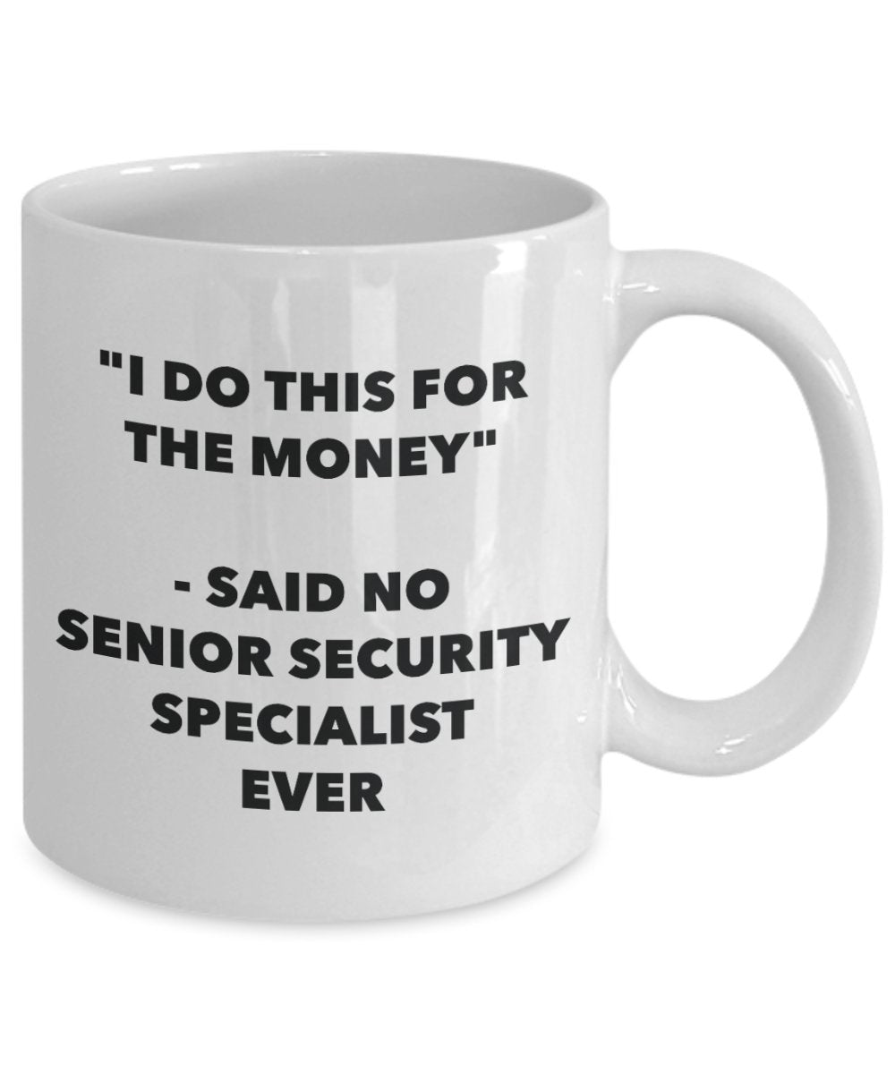 "I Do This for the Money" - Said No Senior Security Specialist Ever Mug - Funny Tea Hot Cocoa Coffee Cup - Novelty Birthday Christmas Anniversary Gag