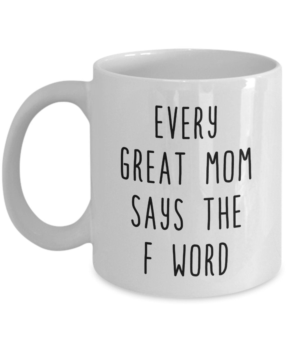 Every Great Mom says the f word Coffee Mug - Funny Cup - Novelty Birthday Gift Idea