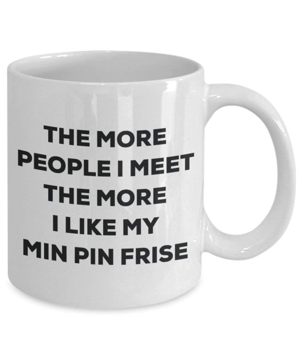 The More People I Meet The More I Like My Min Pin Frise Mug - Funny Coffee Cup - Christmas Dog Lover Cute Gag Gifts Idea