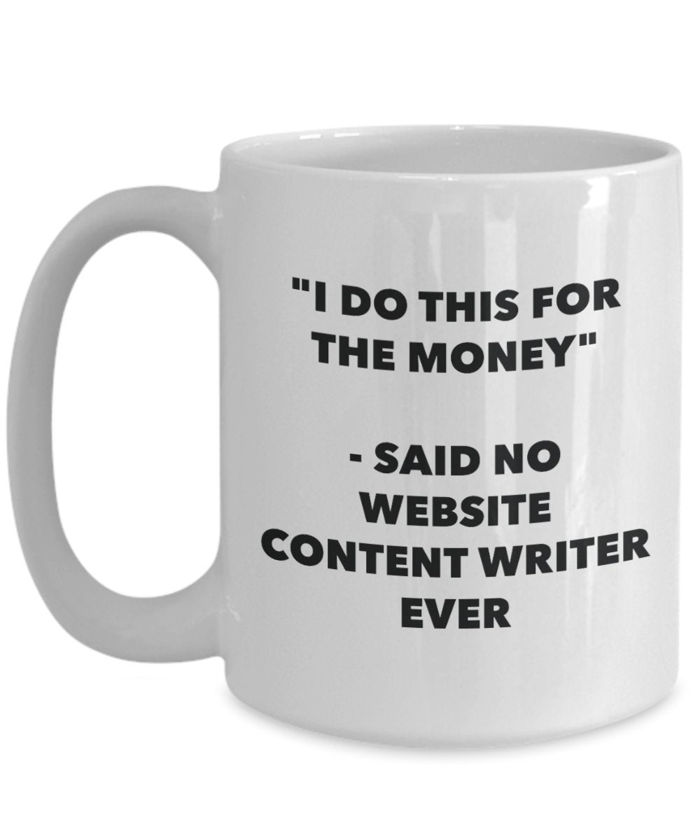 I Do This for the Money - Said No Website Content Writer Ever Mug - Funny Tea Cocoa Coffee Cup - Birthday Christmas Gag Gifts Idea