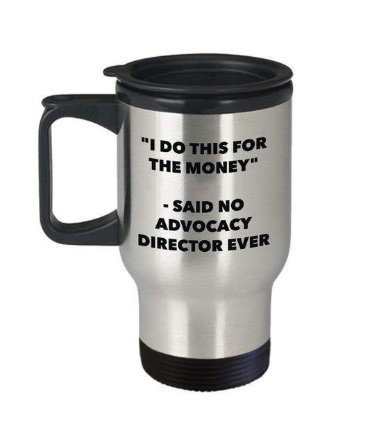 I Do This for the Money - Said No Advocacy Director Travel mug - Funny Insulated Tumbler - Birthday Christmas Gifts Idea