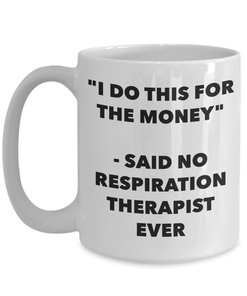 "I Do This for the Money" - Said No Respiration Therapist Ever Mug - Funny Tea Hot Cocoa Coffee Cup - Novelty Birthday Christmas Anniversary Gag Gifts