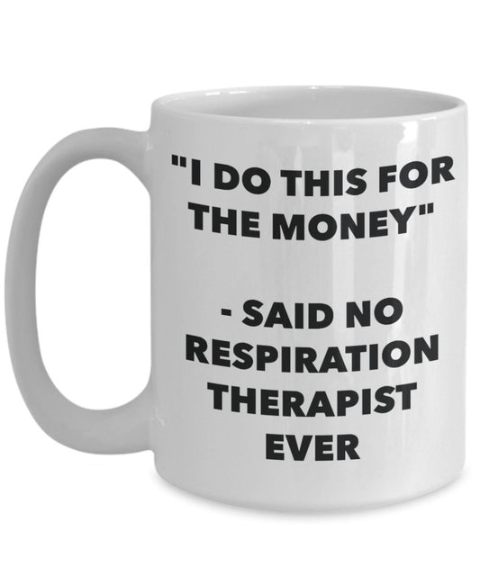 "I Do This for the Money" - Said No Respiration Therapist Ever Mug - Funny Tea Hot Cocoa Coffee Cup - Novelty Birthday Christmas Anniversary Gag Gifts