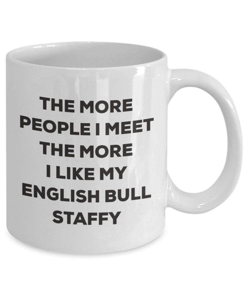 The more people I meet the more I like my English Bull Staffy Mug - Funny Coffee Cup - Christmas Dog Lover Cute Gag Gifts Idea