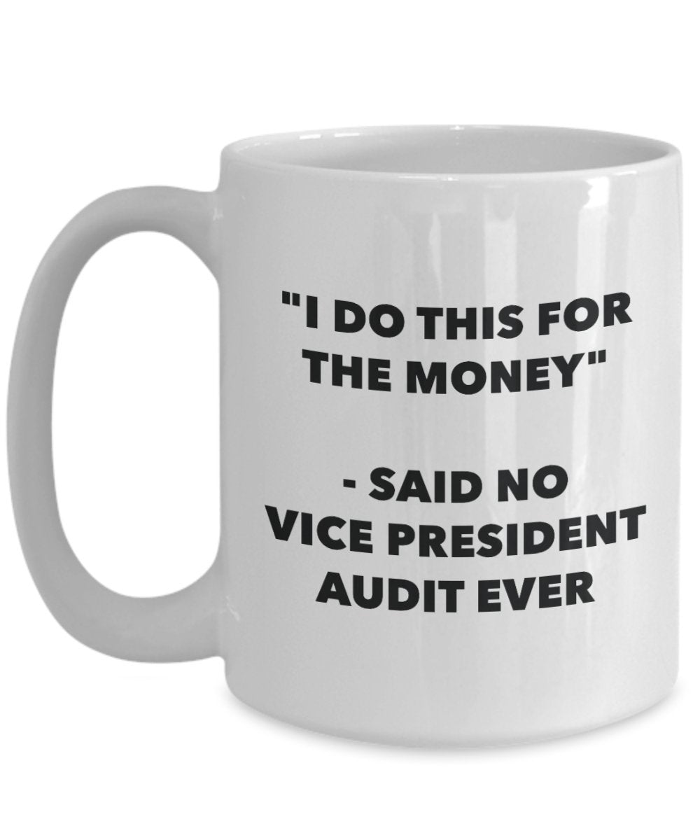 I Do This for the Money - Said No Vice President Audit Ever Mug - Funny Tea Hot Cocoa Coffee Cup - Novelty Birthday Christmas Gag Gifts Idea