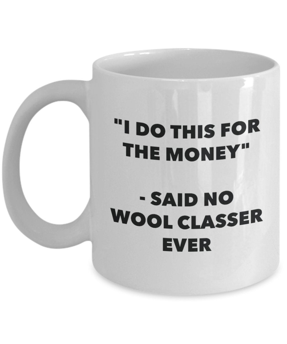 I Do This for the Money - Said No Wool Classer Ever Mug - Funny Tea Cocoa Coffee Cup - Birthday Christmas Gag Gifts Idea