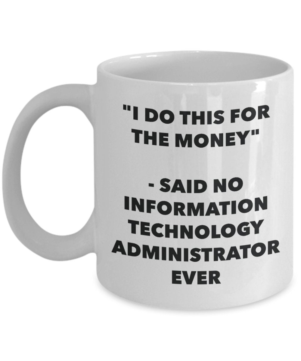 "I Do This for the Money" - Said No Information Technology Administrator Ever Mug - Funny Tea Hot Cocoa Coffee Cup - Novelty Birthday Christmas Annive