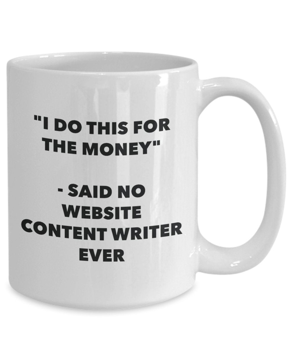 I Do This for the Money - Said No Website Content Writer Ever Mug - Funny Tea Cocoa Coffee Cup - Birthday Christmas Gag Gifts Idea