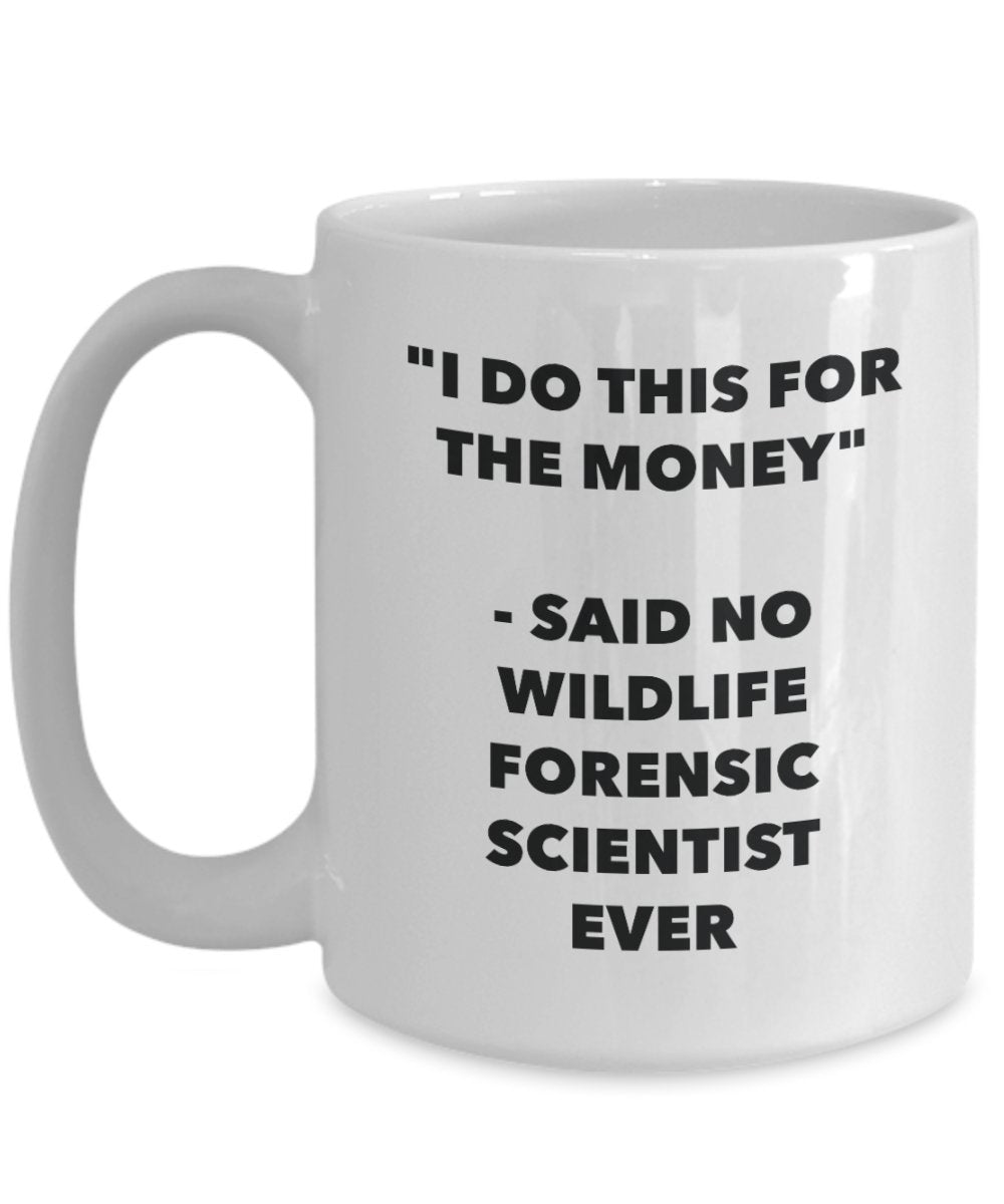 I Do This for the Money - Said No Wildlife Forensic Scientist Ever Mug - Funny Tea Cocoa Coffee Cup - Birthday Christmas Gag Gifts Idea
