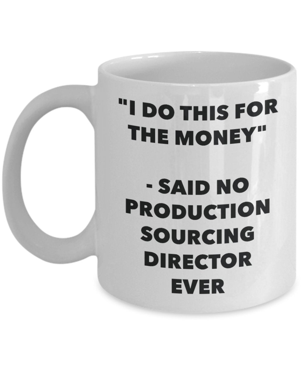 "I Do This for the Money" - Said No Production Sourcing Director Ever Mug - Funny Tea Hot Cocoa Coffee Cup - Novelty Birthday Christmas Anniversary Ga