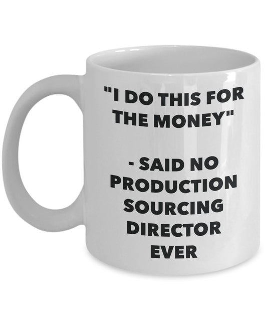 "I Do This for the Money" - Said No Production Sourcing Director Ever Mug - Funny Tea Hot Cocoa Coffee Cup - Novelty Birthday Christmas Anniversary Ga