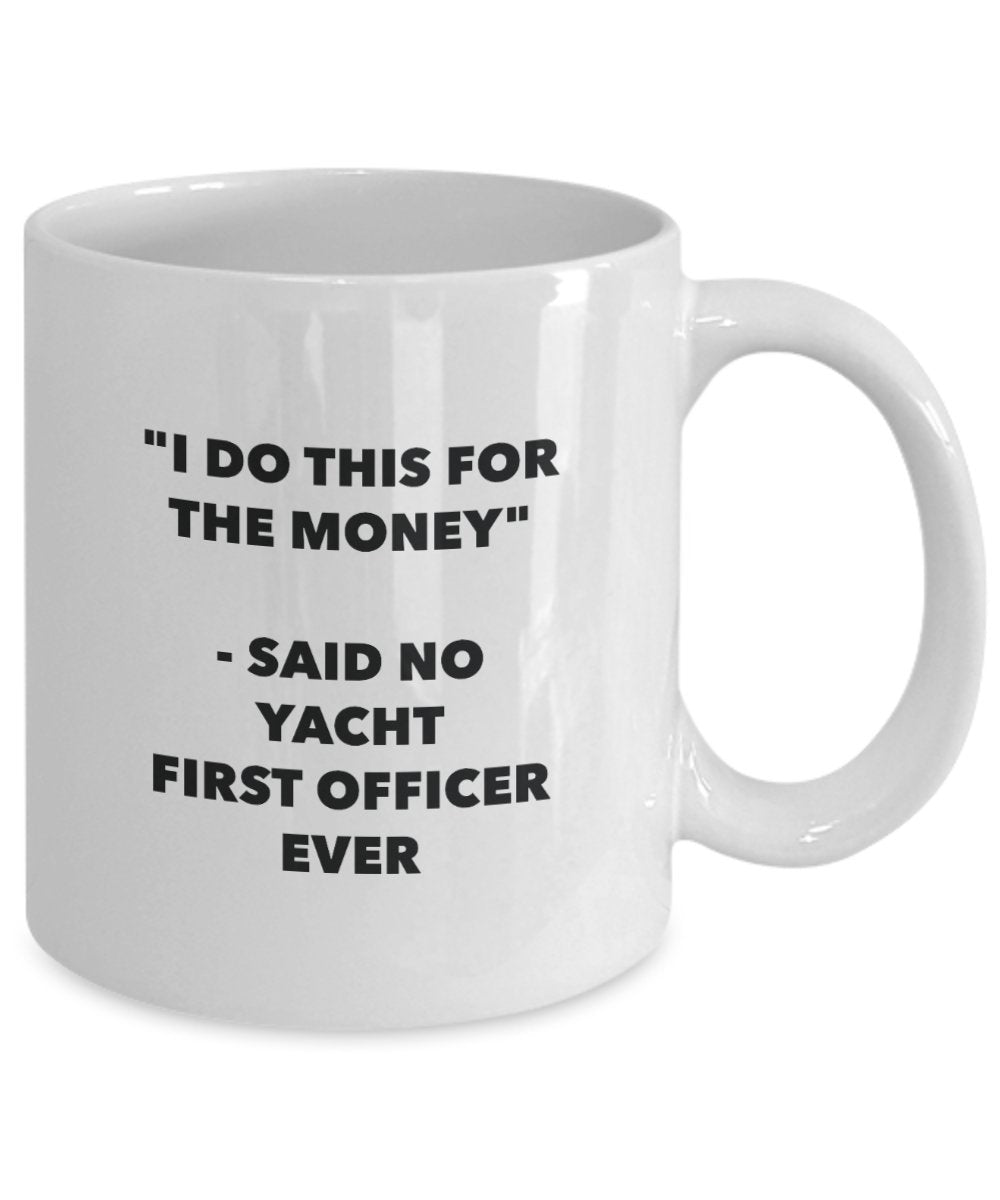 I Do This for the Money - Said No Yacht First Officer Ever Mug - Funny Tea Cocoa Coffee Cup - Birthday Christmas Gag Gifts Idea