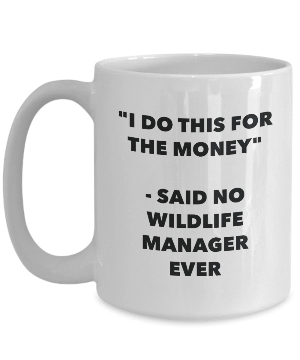I Do This for the Money - Said No Wildlife Manager Ever Mug - Funny Tea Cocoa Coffee Cup - Birthday Christmas Gag Gifts Idea