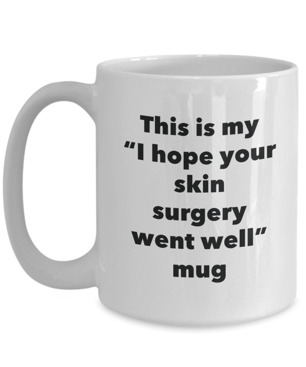 This is My "I Hope Your Skin Surgery Went Well" Mug - Funny Tea Hot Cocoa Coffee Cup - Novelty Birthday Christmas Anniversary Gag Gifts Idea
