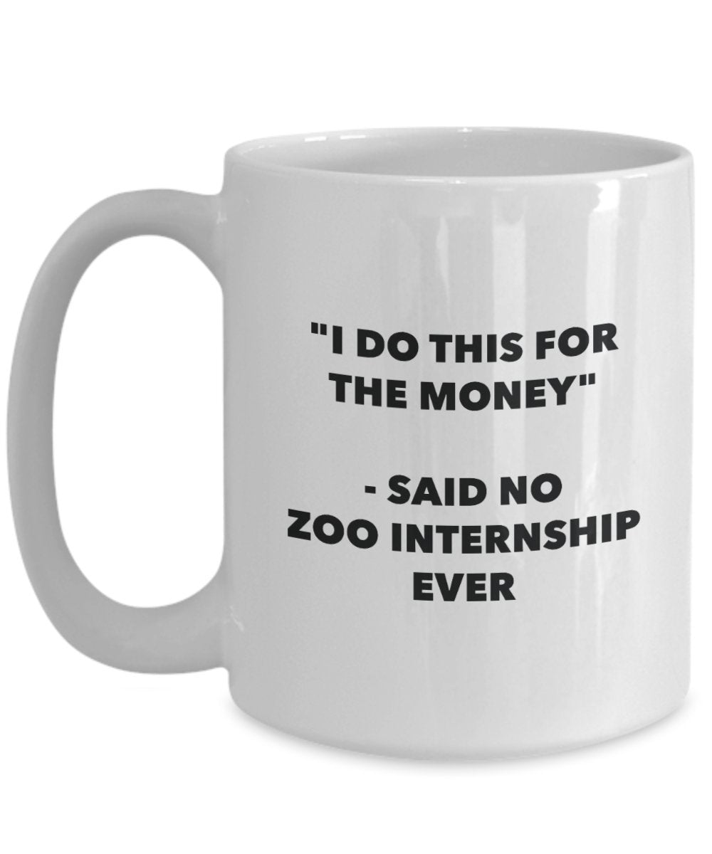 I Do This for the Money - Said No Zoo Internship Ever Mug - Funny Tea Cocoa Coffee Cup - Birthday Christmas Gag Gifts Idea