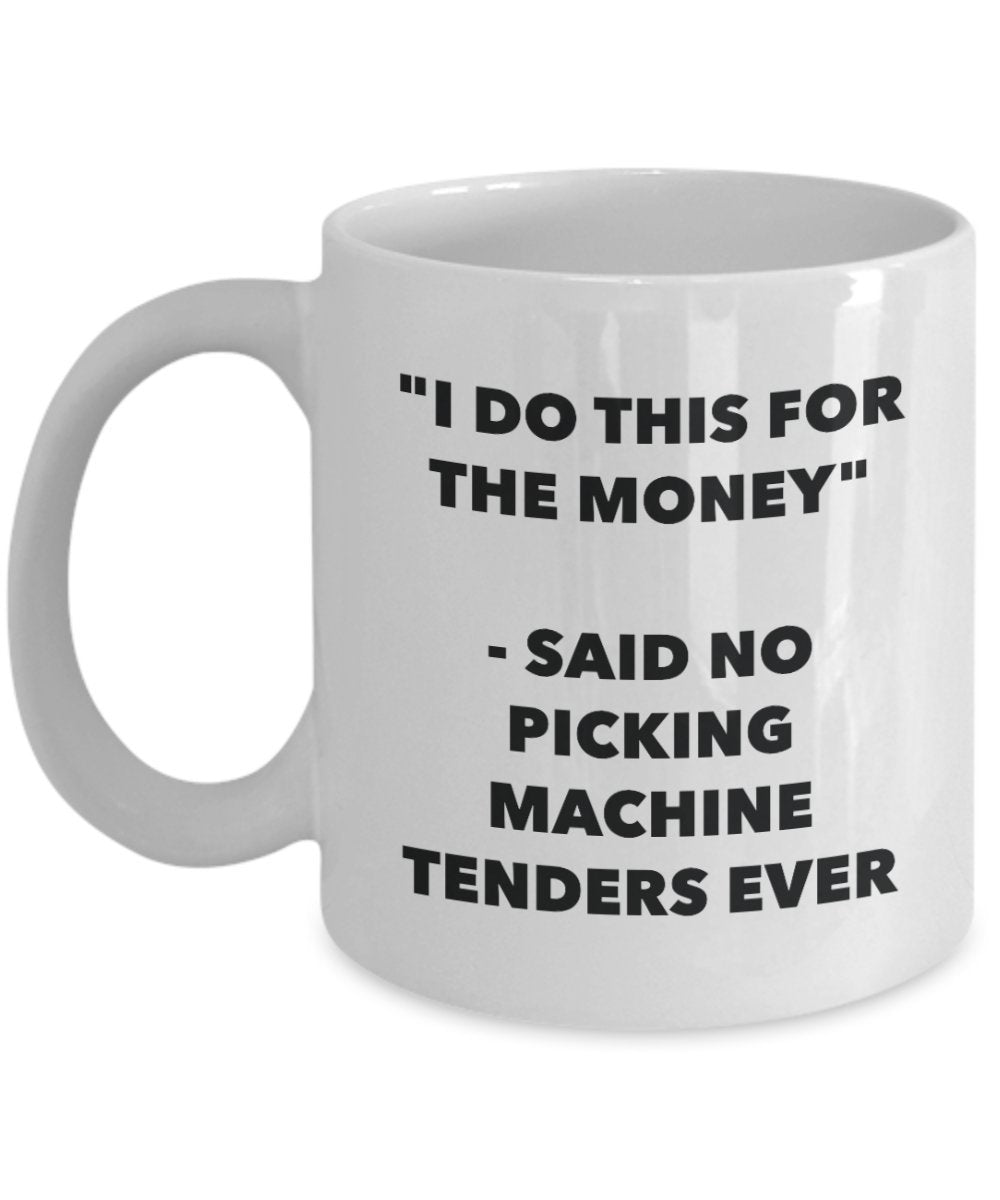 "I Do This for the Money" - Said No Picking Machine Tenders Ever Mug - Funny Tea Hot Cocoa Coffee Cup - Novelty Birthday Christmas Anniversary Gag Gif