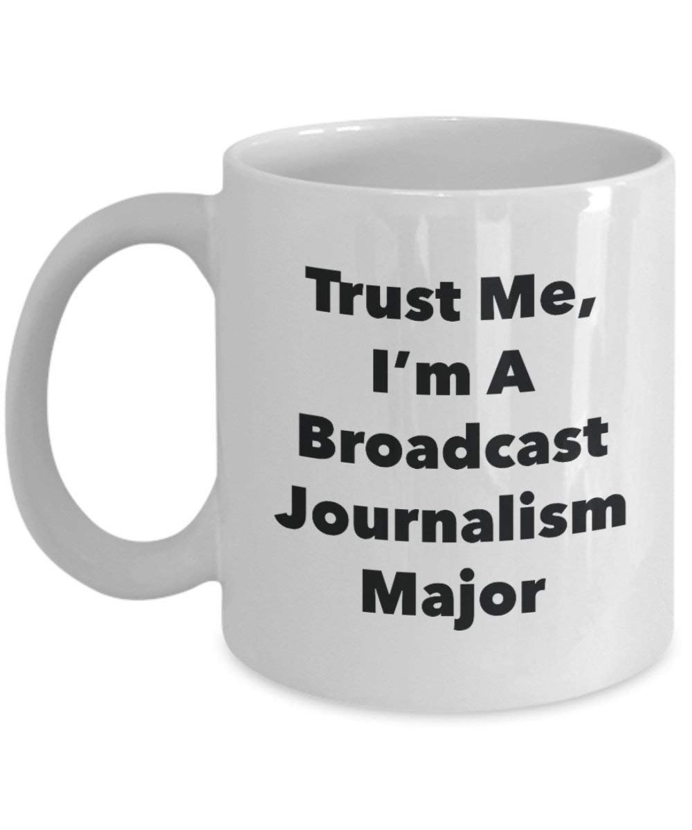 Trust Me, I'm A Broadcast Journalism Major Mug - Funny Coffee Cup - Cute Graduation Gag Gifts Ideas for Friends and Classmates (15oz)