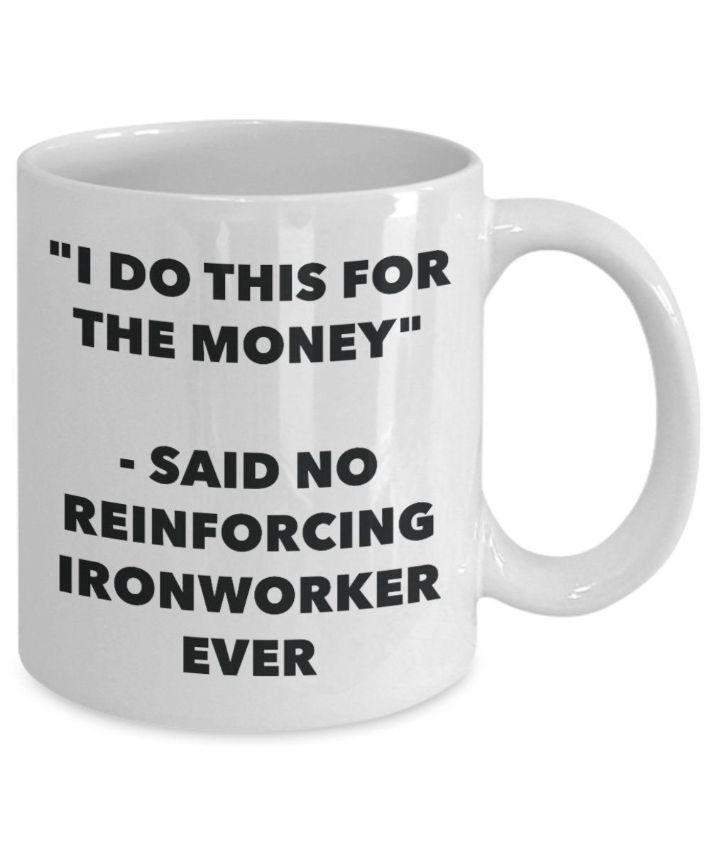 "I Do This for the Money" - Said No Reinforcing Ironworker Ever Mug - Funny Tea Hot Cocoa Coffee Cup - Novelty Birthday Christmas Anniversary Gag Gift