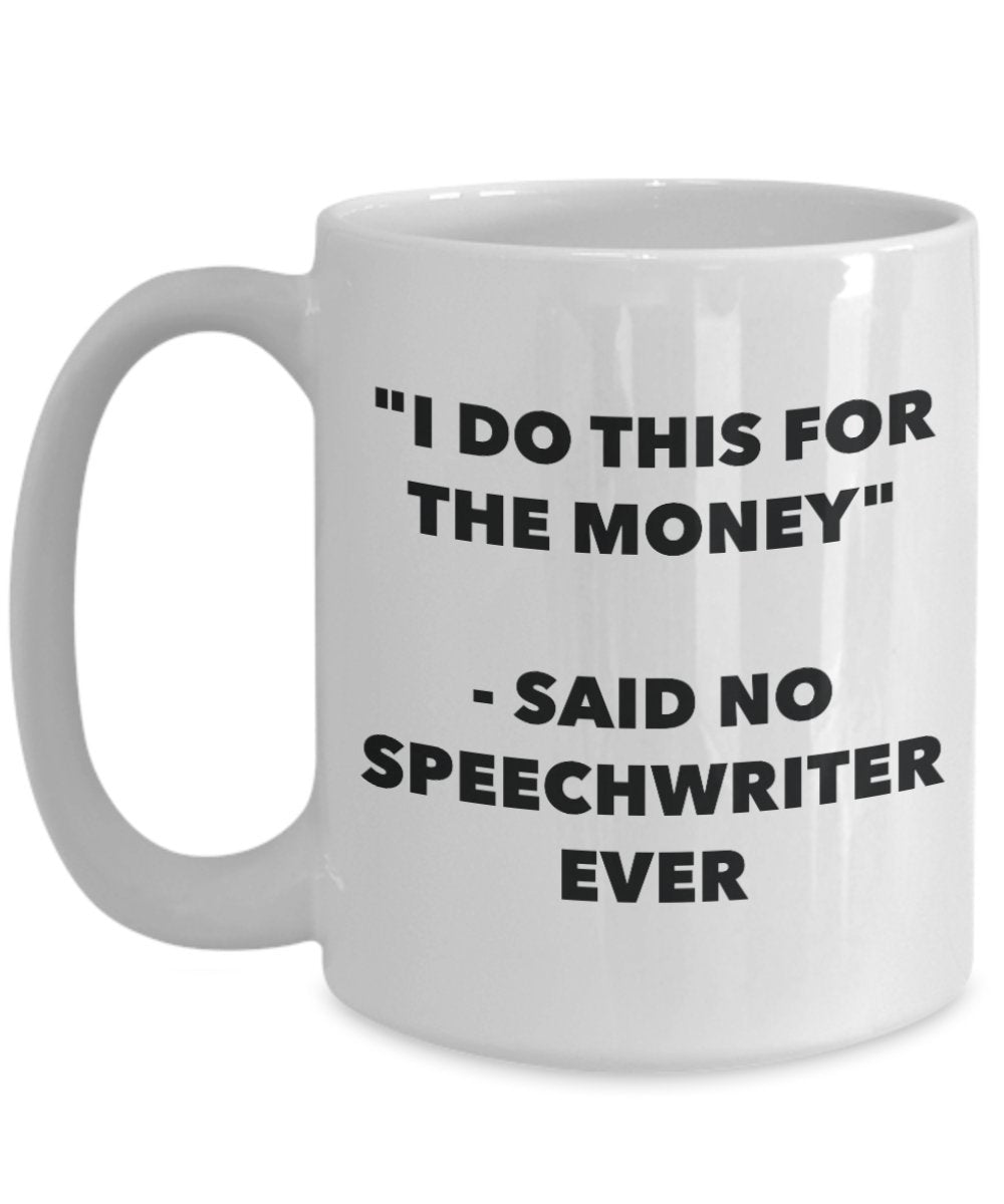 "I Do This for the Money" - Said No Speechwriter Ever Mug - Funny Tea Hot Cocoa Coffee Cup - Novelty Birthday Christmas Anniversary Gag Gifts Idea
