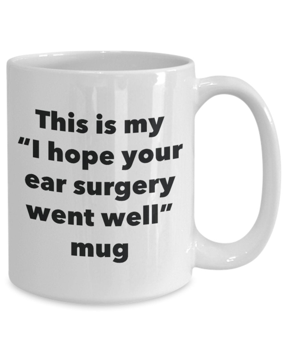This is My "I Hope Your Ear Surgery Went Well" Mug - Funny Tea Hot Cocoa Coffee Cup - Novelty Birthday Christmas Anniversary Gag Gifts Idea