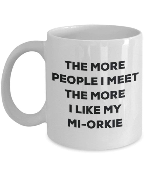 The More People I Meet the More I Like My mi-orkie Tasse – Funny Coffee Cup – Weihnachten Hund Lover niedlichen Gag Geschenke Idee