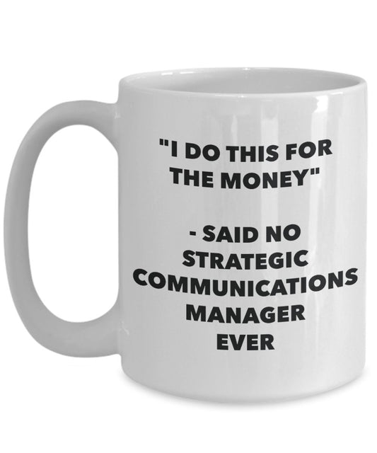 "I Do This for the Money" - Said No Strategic Communications Manager Ever Mug - Funny Tea Hot Cocoa Coffee Cup - Novelty Birthday Christmas Anniversar