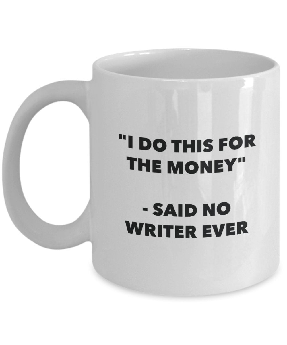 I Do This for the Money - Said No Writer Ever Mug - Funny Tea Cocoa Coffee Cup - Birthday Christmas Gag Gifts Idea