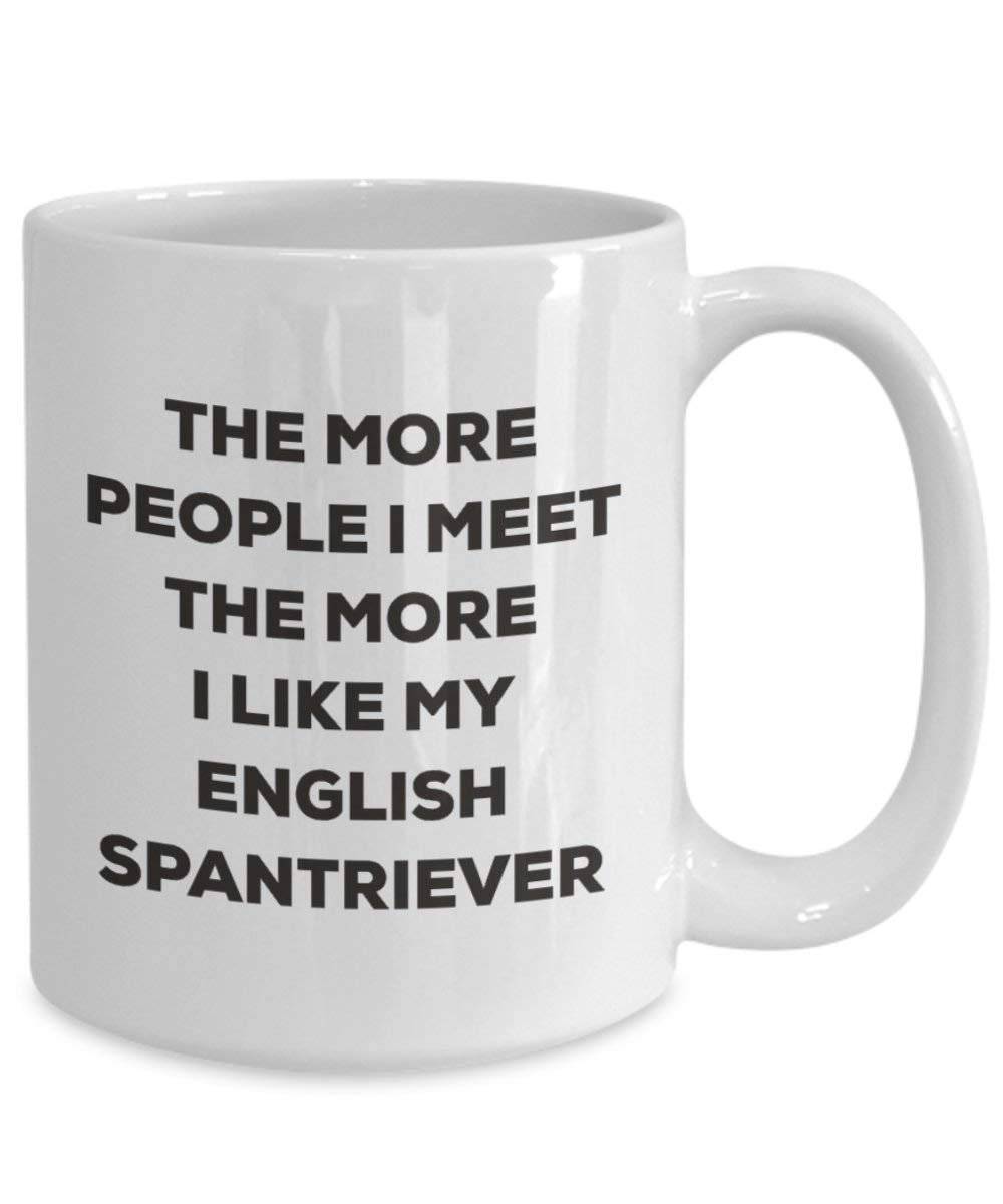 The more people I meet the more I like my English Spantriever Mug - Funny Coffee Cup - Christmas Dog Lover Cute Gag Gifts Idea