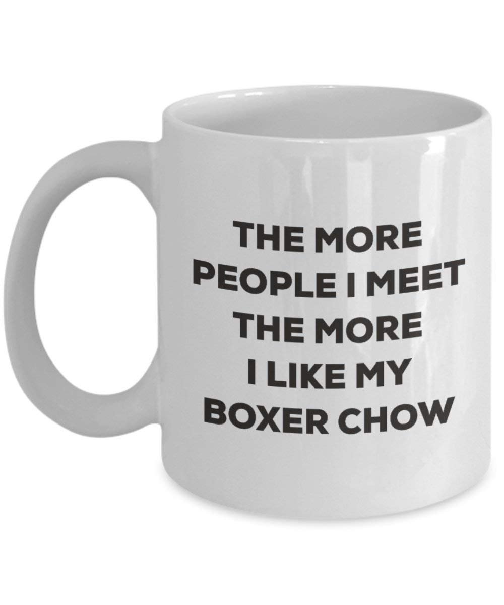 The More People I Meet the More I Like My Boxer Chow Tasse – Funny Coffee Cup – Weihnachten Hund Lover niedlichen Gag Geschenke Idee 11oz weiß