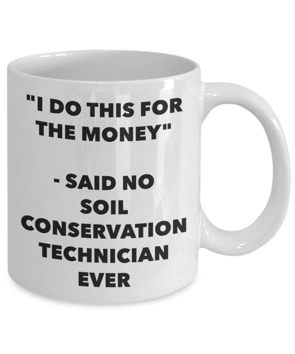 "I Do This for the Money" - Said No Soil Conservation Technician Ever Mug - Funny Tea Hot Cocoa Coffee Cup - Novelty Birthday Christmas Anniversary Ga