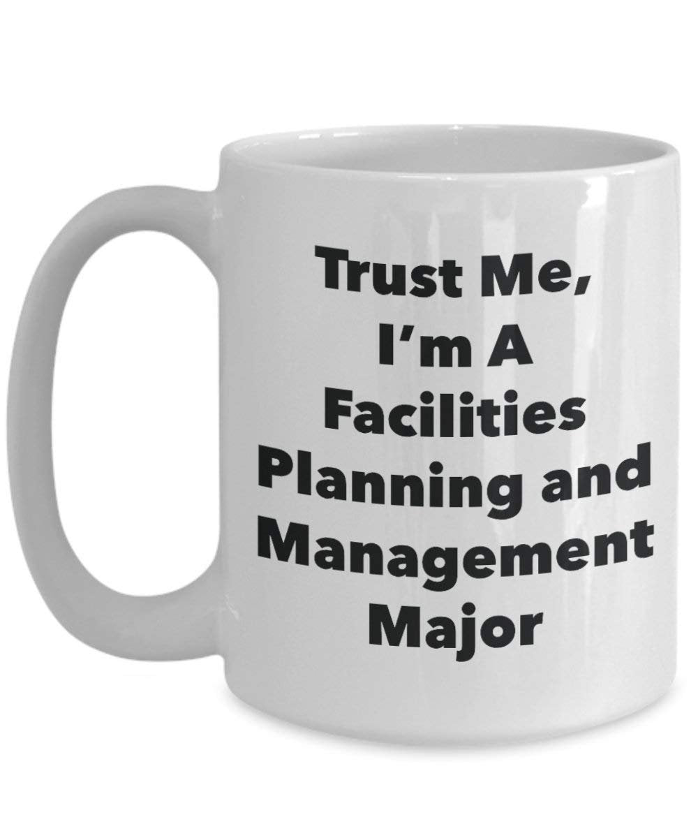 Trust Me, I'm A Facilities Planning and Management Major Mug - Funny Coffee Cup - Cute Graduation Gag Gifts Ideas for Friends and Classmates (15oz)