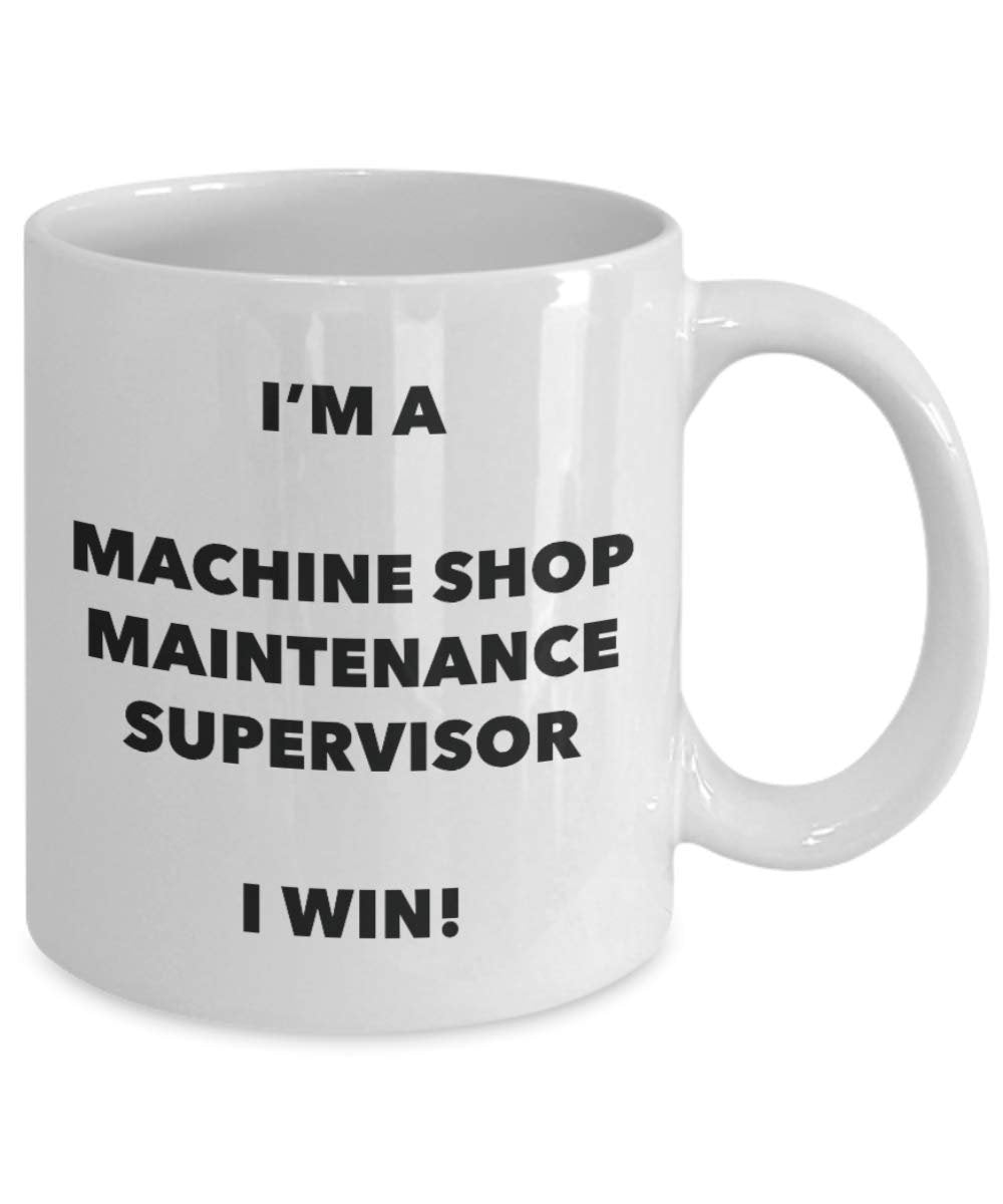 I'm a Machine Shop Maintenance Supervisor Mug I win - Funny Coffee Cup - Birthday Christmas Gifts Idea