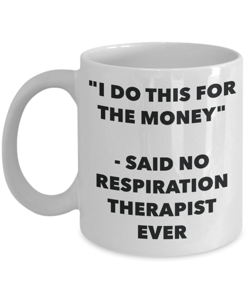 "I Do This for the Money" - Said No Respiration Therapist Ever Mug - Funny Tea Hot Cocoa Coffee Cup - Novelty Birthday Christmas Anniversary Gag Gifts