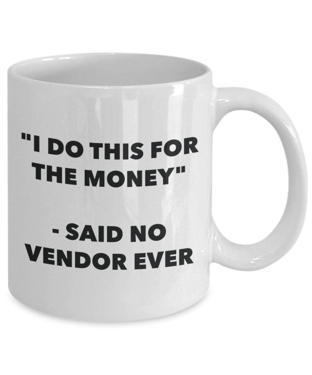 I Do This for the Money - Said No Vendor Ever Mug - Funny Tea Hot Cocoa Coffee Cup - Novelty Birthday Christmas Gag Gifts Idea