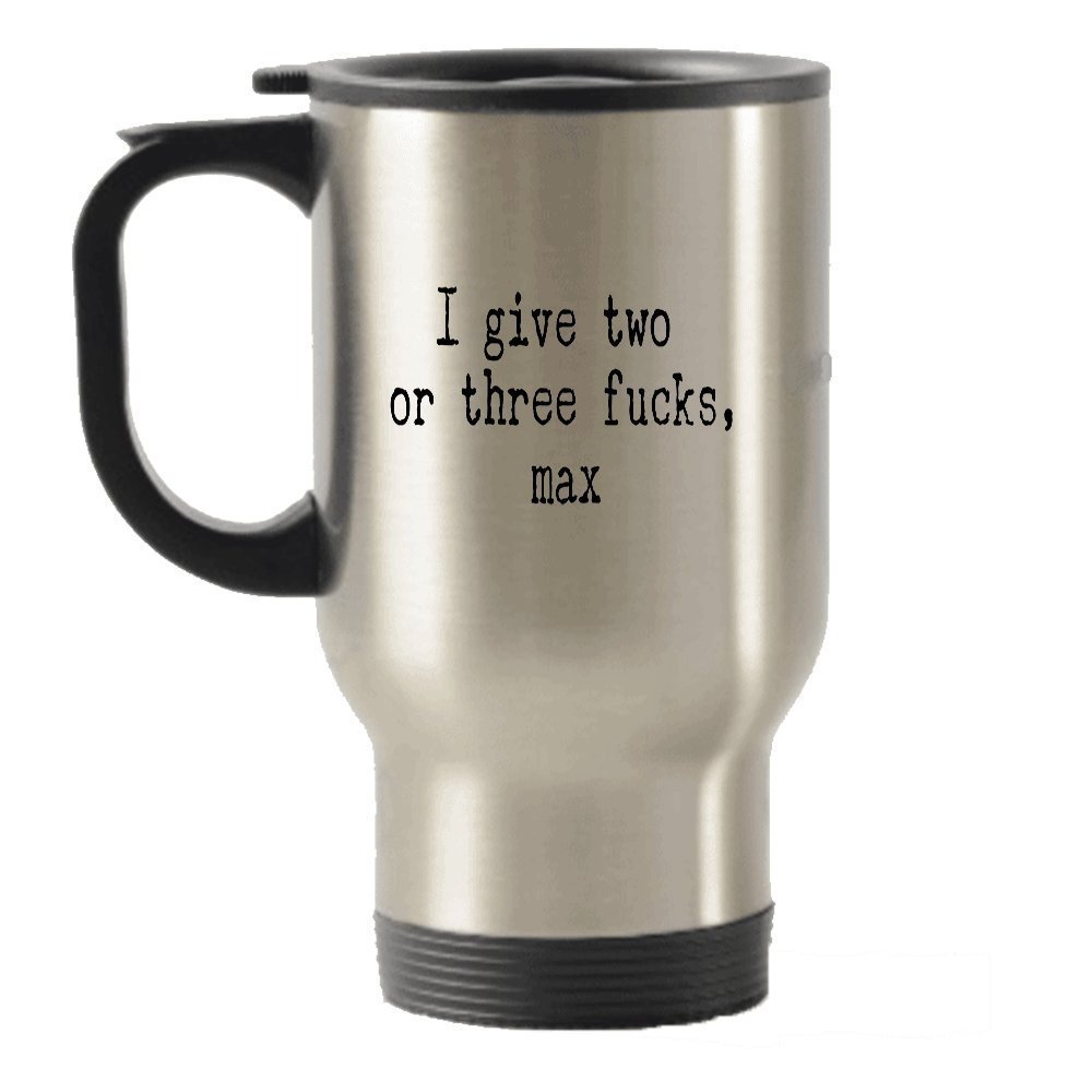 I give two or three fucks, max Funny Stainless Steel Travel Insulated Tumblers Mug