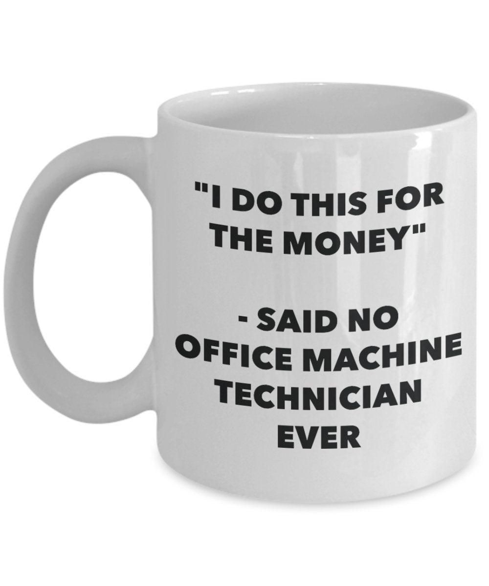 "I Do This for the Money" - Said No Office Machine Technician Ever Mug - Funny Tea Hot Cocoa Coffee Cup - Novelty Birthday Christmas Anniversary Gag G