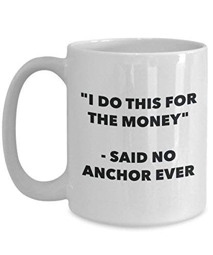 I Do This for The Money - Said No Anchor Ever Mug - Funny Coffee Cup - Novelty Birthday Christmas Gag Gifts Idea