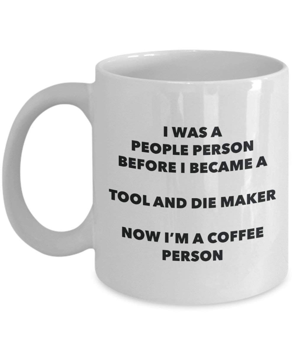 Tool And Die Maker Coffee Person Mug - Funny Tea Cocoa Cup - Birthday Christmas Coffee Lover Cute Gag Gifts Idea