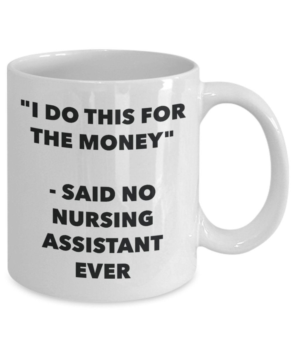 "I Do This for the Money" - Said No Nursing Assistant Ever Mug - Funny Tea Hot Cocoa Coffee Cup - Novelty Birthday Christmas Anniversary Gag Gifts Ide