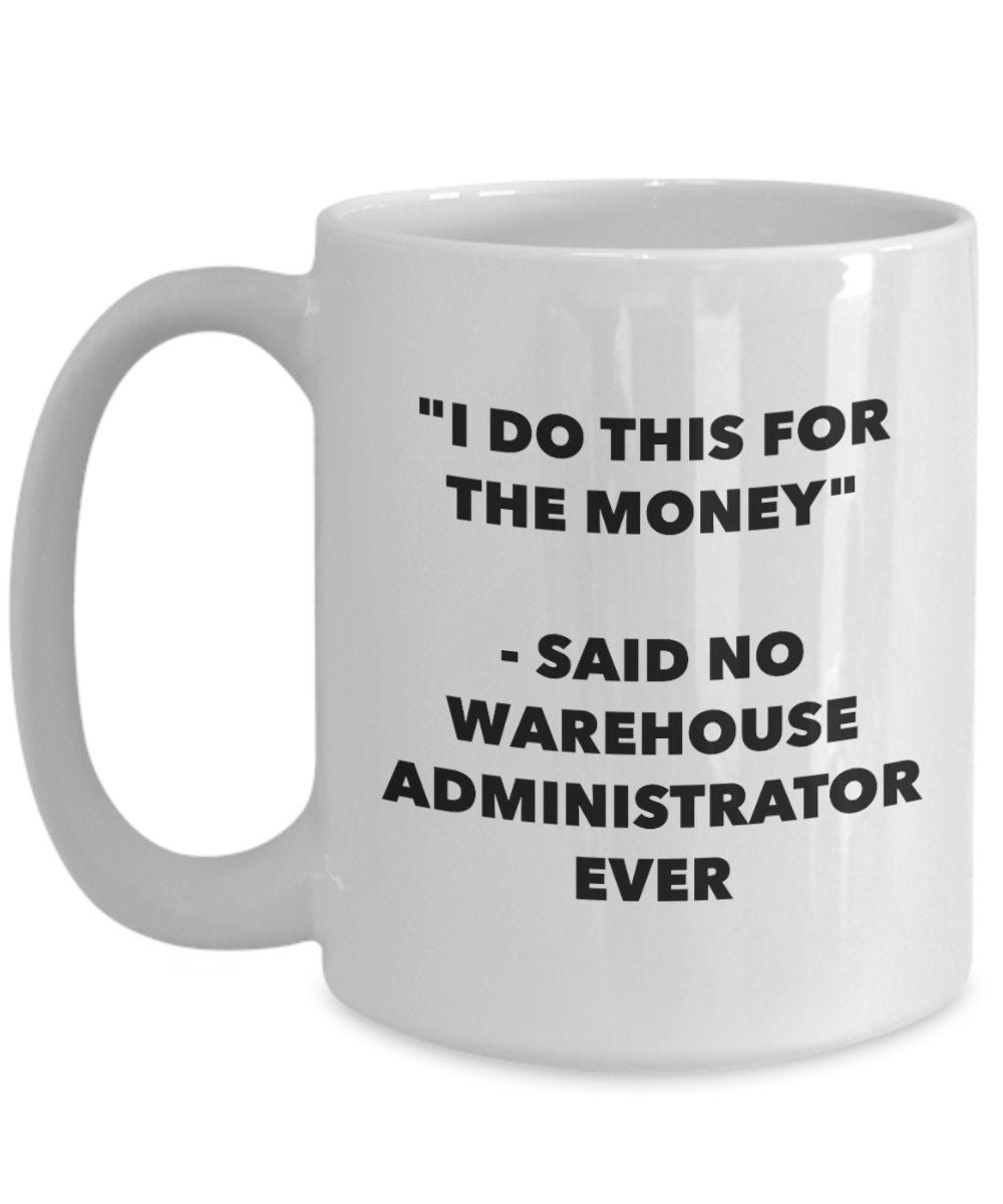 I Do This for the Money - Said No Warehouse Administrator Ever Mug - Funny Tea Hot Cocoa Coffee Cup - Novelty Birthday Christmas Gag Gifts Idea
